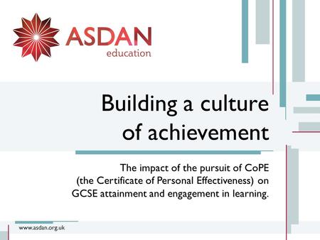 Building a culture of achievement The impact of the pursuit of CoPE (the Certificate of Personal Effectiveness) on GCSE attainment and engagement in learning.
