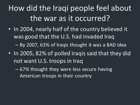 How did the Iraqi people feel about the war as it occurred? In 2004, nearly half of the country believed it was good that the U.S. had invaded Iraq – By.
