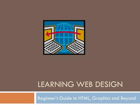 LEARNING WEB DESIGN Beginner’s Guide to HTML, Graphics and Beyond.