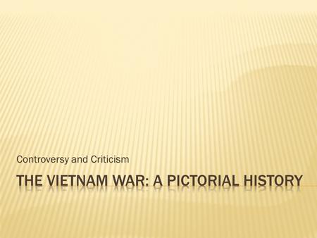 Controversy and Criticism. The Vietnam War: Some context  Up until the so-called Global War on Terrorism began after the 9/11 attacks in late 2001 the.