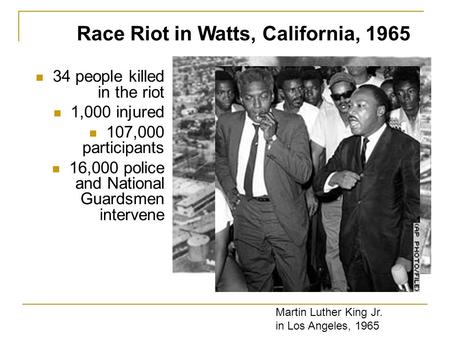 34 people killed in the riot 1,000 injured 107,000 participants 16,000 police and National Guardsmen intervene Race Riot in Watts, California, 1965 Martin.