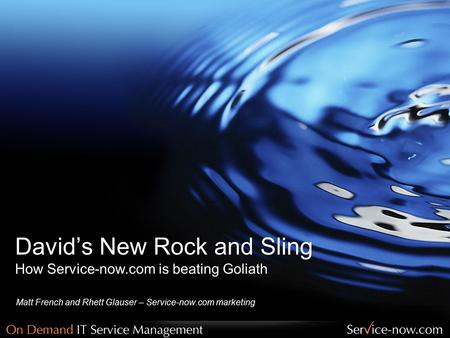 David’s New Rock and Sling How Service-now.com is beating Goliath Matt French and Rhett Glauser – Service-now.com marketing.