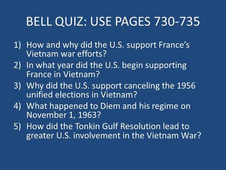 BELL QUIZ: USE PAGES 730-735 1)How and why did the U.S. support France’s Vietnam war efforts? 2)In what year did the U.S. begin supporting France in Vietnam?