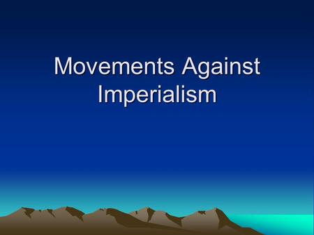 Movements Against Imperialism. Last Time You learned about how some lands became colonies of other European countries. Do you think these colonies wanted.