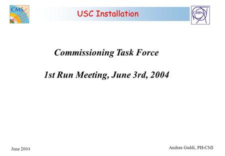 June 2004 Andrea Gaddi, PH-CMI USC Installation Commissioning Task Force 1st Run Meeting, June 3rd, 2004.