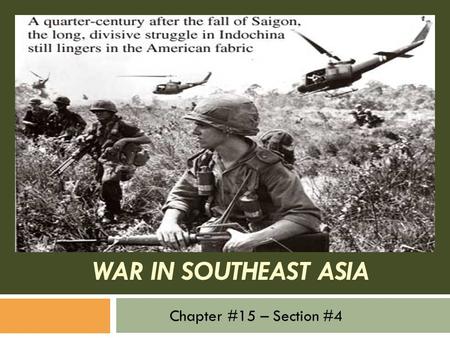 War in Southeast Asia Chapter #15 – Section #4.
