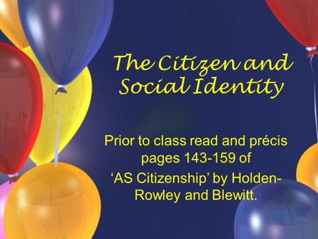 The Citizen and Social Identity Prior to class read and précis pages 143-159 of ‘AS Citizenship’ by Holden- Rowley and Blewitt.