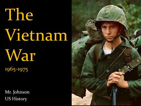 The Vietnam War 1965-1975 Mr. Johnson US History.