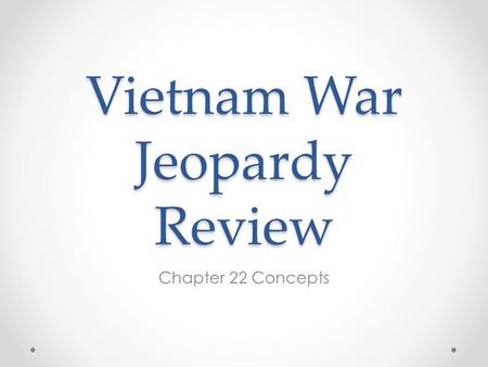 Vietnam War Jeopardy Review Chapter 22 Concepts. The Vietnam War Important PeoplePlaces on the Map Terms of WarItems in the News 100 200 300 400 500 600.