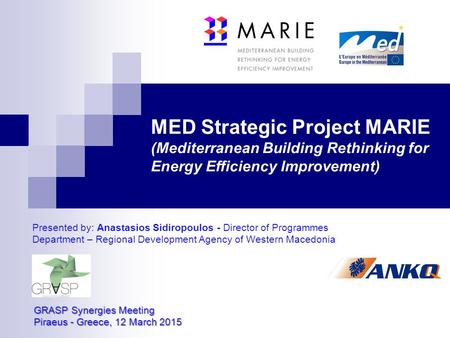 MED Strategic Project MARIE (Mediterranean Building Rethinking for Energy Efficiency Improvement) GRASP Synergies Meeting Piraeus - Greece, 12 March 2015.