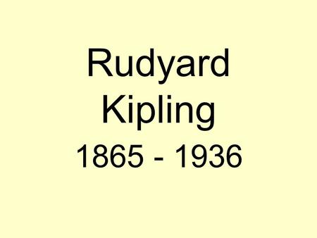 Rudyard Kipling 1865 - 1936.
