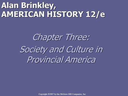 Copyright ©2007 by the McGraw-Hill Companies, Inc Alan Brinkley, AMERICAN HISTORY 12/e Chapter Three: Society and Culture in Provincial America.