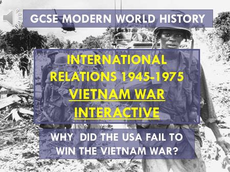GCSE MODERN WORLD HISTORY INTERNATIONAL RELATIONS 1945-1975 VIETNAM WAR INTERACTIVE WHY DID THE USA FAIL TO WIN THE VIETNAM WAR?