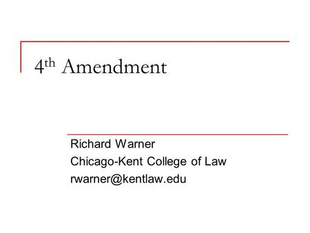 4 th Amendment Richard Warner Chicago-Kent College of Law