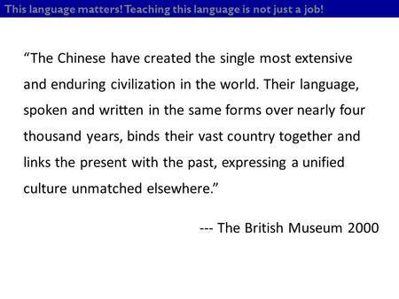 “The Chinese have created the single most extensive and enduring civilization in the world. Their language, spoken and written in the same forms over nearly.