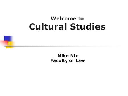 Mike Nix Faculty of Law Welcome to Cultural Studies.