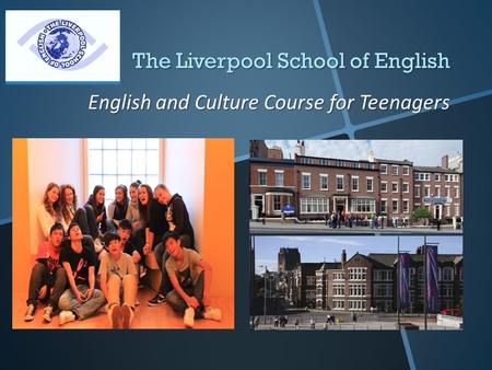 The Liverpool School of English English and Culture Course for Teenagers.