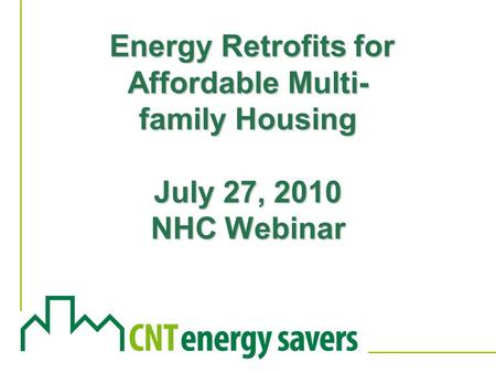 Energy Retrofits for Affordable Multi- family Housing July 27, 2010 NHC Webinar Energy Retrofits for Affordable Multi- family Housing July 27, 2010 NHC.