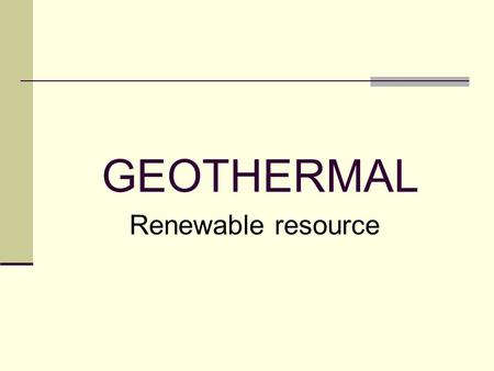 GEOTHERMAL Renewable resource. Content 1. Geothermal Energy 2. Geothermal Energy utilization 3. Open projects 4. Work flow 5. Cooperation proposal.