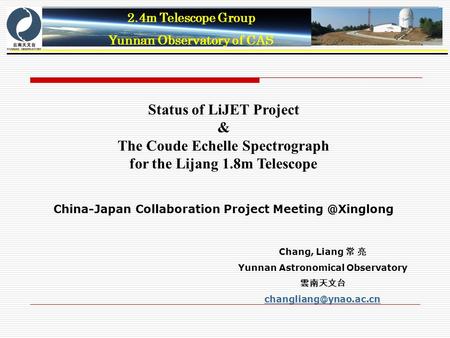 2.4m Telescope Group Yunnan Observatory of CAS Status of LiJET Project & The Coude Echelle Spectrograph for the Lijang 1.8m Telescope China-Japan Collaboration.