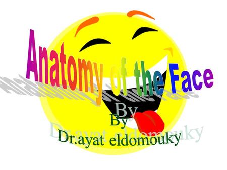 Anatomy of the Face By Dr.ayat eldomouky.