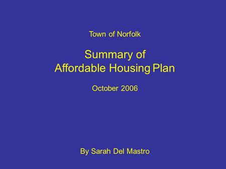 Town of Norfolk Summary of Affordable Housing Plan October 2006 By Sarah Del Mastro.