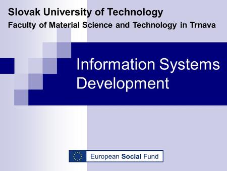Information Systems Development Slovak University of Technology Faculty of Material Science and Technology in Trnava.