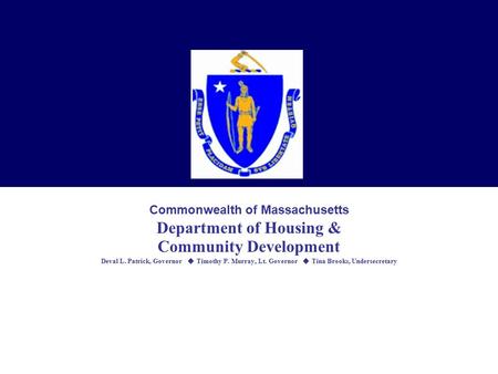Commonwealth of Massachusetts Department of Housing & Community Development Deval L. Patrick, Governor  Timothy P. Murray, Lt. Governor  Tina Brooks,