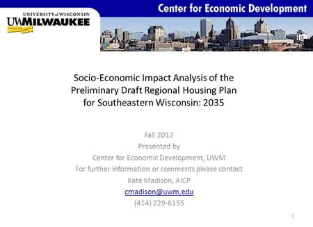 Socio-Economic Impact Analysis of the Preliminary Draft Regional Housing Plan for Southeastern Wisconsin: 2035 Fall 2012 Presented by Center for Economic.