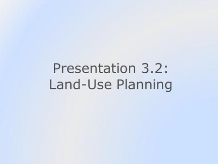 Presentation 3.2: Land-Use Planning. Outline Introduction Land-use planning defined Elements of the planning process The role of natural resource professionals.