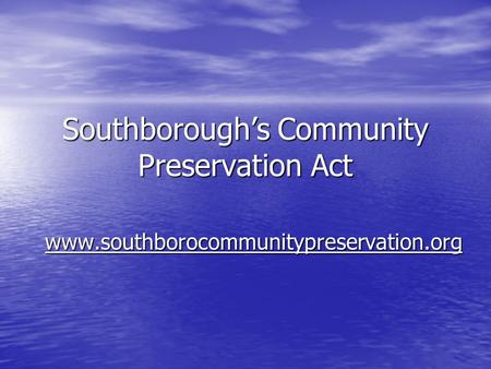 Southborough’s Community Preservation Act www.southborocommunitypreservation.org.