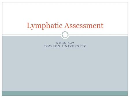 NURS 347 TOWSON UNIVERSITY Lymphatic Assessment. LYMPHATIC SYSTEM Structure & Function.