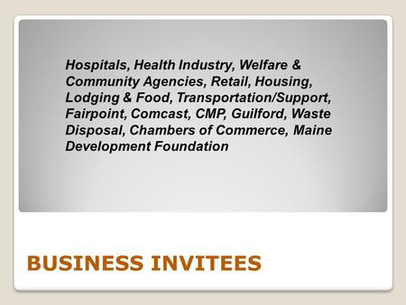 BUSINESS INVITEES Hospitals, Health Industry, Welfare & Community Agencies, Retail, Housing, Lodging & Food, Transportation/Support, Fairpoint, Comcast,