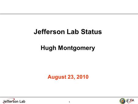 1 August 23, 2010 Jefferson Lab Status Hugh Montgomery.