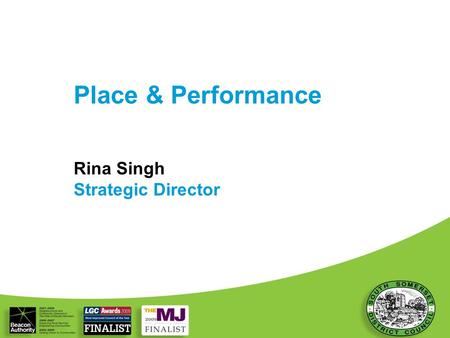Place & Performance Rina Singh Strategic Director 1.