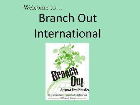 Welcome to… Branch Out International. Branch Out Vision: To create a community of active and educated individuals dedicated to the pursuit of social justice.