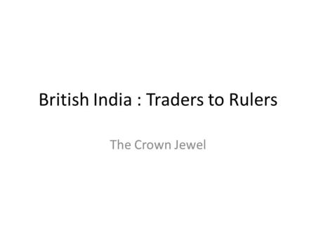British India : Traders to Rulers