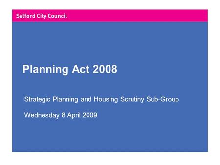 Planning Act 2008 Strategic Planning and Housing Scrutiny Sub-Group Wednesday 8 April 2009.