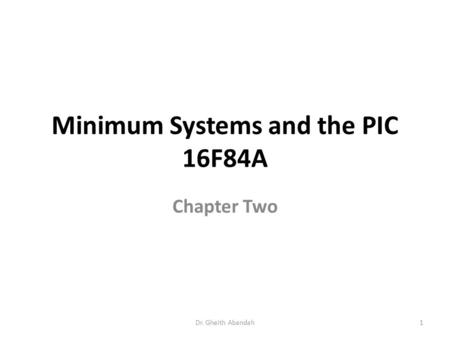 Minimum Systems and the PIC 16F84A Chapter Two Dr. Gheith Abandah1.