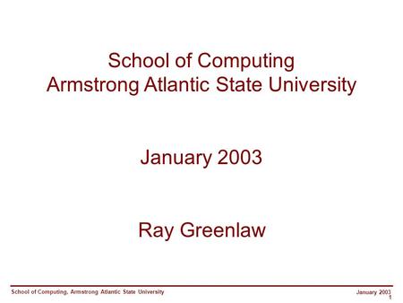 School of Computing, Armstrong Atlantic State University January 2003 1 School of Computing Armstrong Atlantic State University January 2003 Ray Greenlaw.
