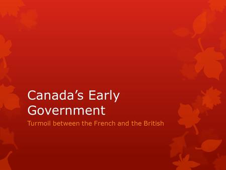 Canada’s Early Government Turmoil between the French and the British.