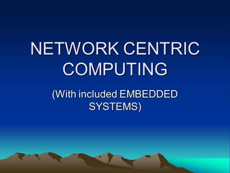 NETWORK CENTRIC COMPUTING (With included EMBEDDED SYSTEMS)