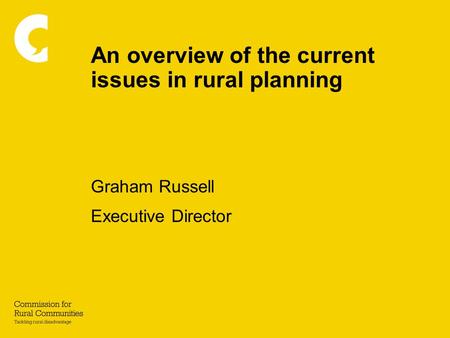 An overview of the current issues in rural planning Graham Russell Executive Director.