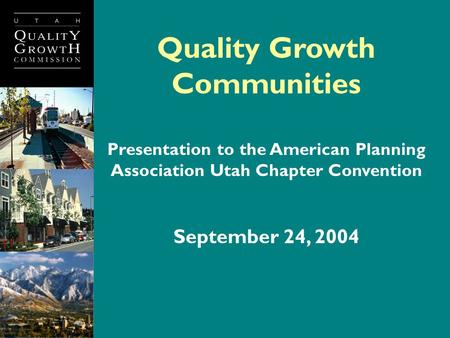 Quality Growth Communities Presentation to the American Planning Association Utah Chapter Convention September 24, 2004.