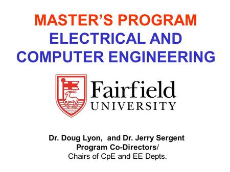 MASTER’S PROGRAM ELECTRICAL AND COMPUTER ENGINEERING Dr. Doug Lyon, and Dr. Jerry Sergent Program Co-Directors/ Chairs of CpE and EE Depts.