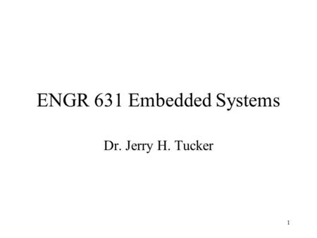 1 ENGR 631 Embedded Systems Dr. Jerry H. Tucker. 2 Contact Information Class web page  egre631/index.html