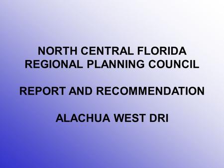 NORTH CENTRAL FLORIDA REGIONAL PLANNING COUNCIL REPORT AND RECOMMENDATION ALACHUA WEST DRI.