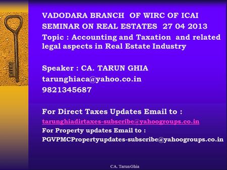 CA. Tarun Ghia VADODARA BRANCH OF WIRC OF ICAI SEMINAR ON REAL ESTATES 27 04 2013 Topic : Accounting and Taxation and related legal aspects in Real Estate.