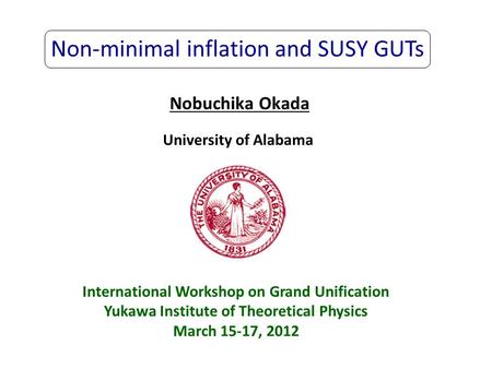 Non-minimal inflation and SUSY GUTs Nobuchika Okada University of Alabama International Workshop on Grand Unification Yukawa Institute of Theoretical Physics.