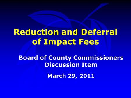 Reduction and Deferral of Impact Fees Board of County Commissioners Discussion Item March 29, 2011.